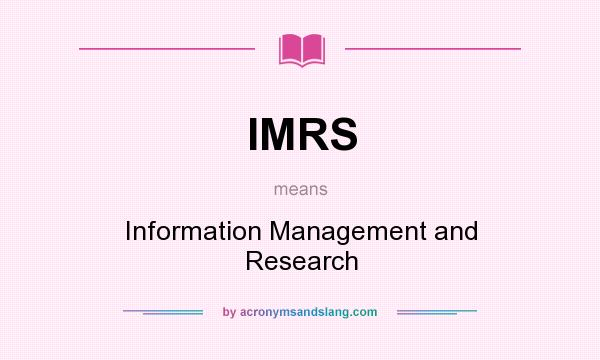 What does IMRS mean? It stands for Information Management and Research