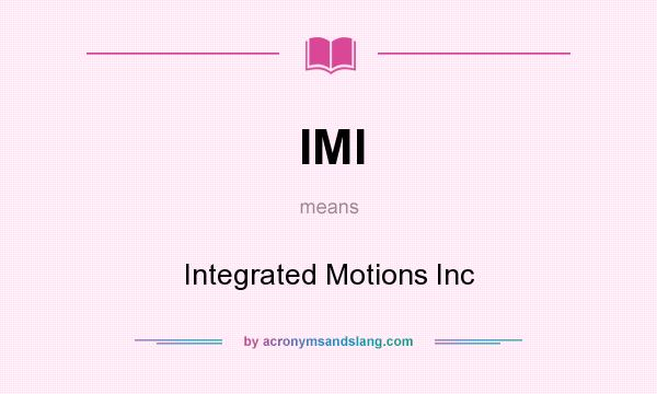 What does IMI mean? It stands for Integrated Motions Inc