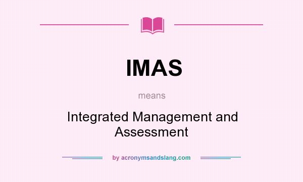 What does IMAS mean? It stands for Integrated Management and Assessment