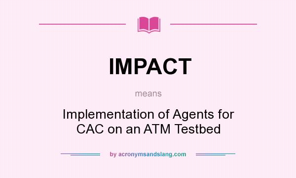 What does IMPACT mean? It stands for Implementation of Agents for CAC on an ATM Testbed