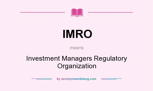 What does IMRO mean? It stands for Investment Managers Regulatory Organization