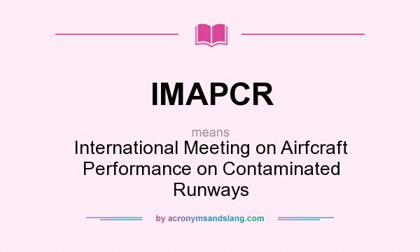 What does IMAPCR mean? It stands for International Meeting on Airfcraft Performance on Contaminated Runways
