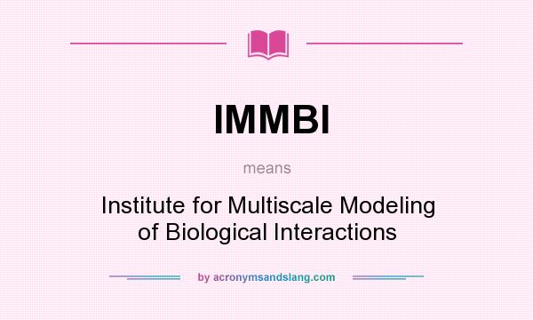 What does IMMBI mean? It stands for Institute for Multiscale Modeling of Biological Interactions