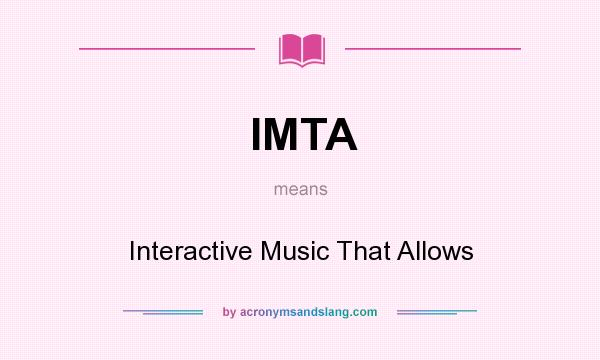 What does IMTA mean? It stands for Interactive Music That Allows