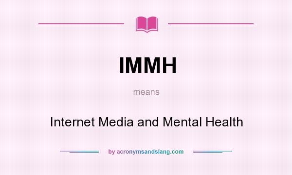 What does IMMH mean? It stands for Internet Media and Mental Health