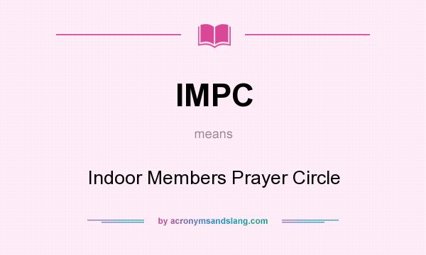 What does IMPC mean? It stands for Indoor Members Prayer Circle
