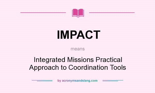 What does IMPACT mean? It stands for Integrated Missions Practical Approach to Coordination Tools