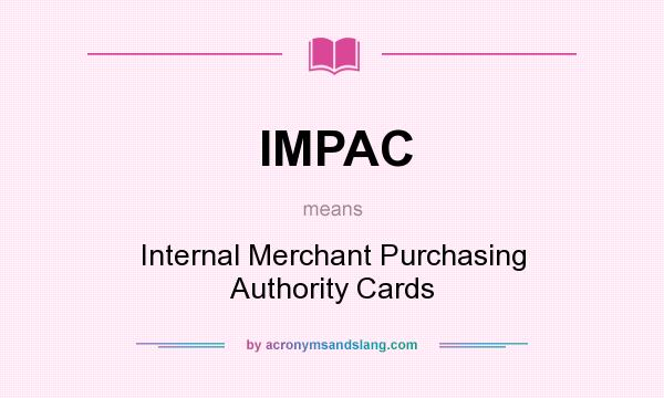 What does IMPAC mean? It stands for Internal Merchant Purchasing Authority Cards