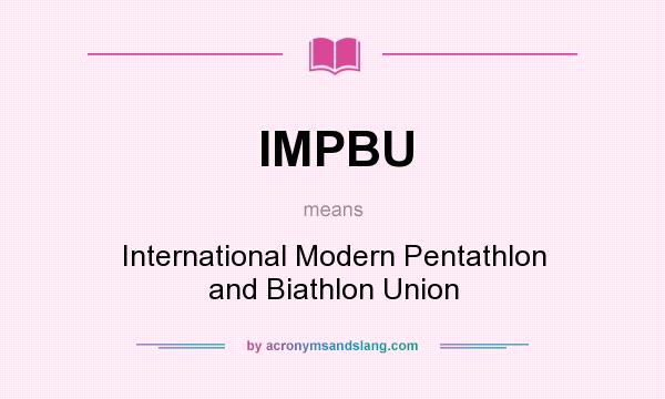 What does IMPBU mean? It stands for International Modern Pentathlon and Biathlon Union