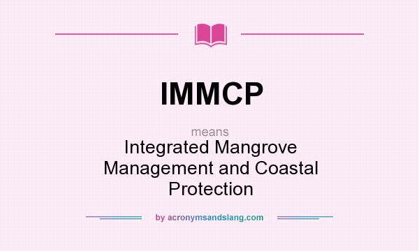 What does IMMCP mean? It stands for Integrated Mangrove Management and Coastal Protection