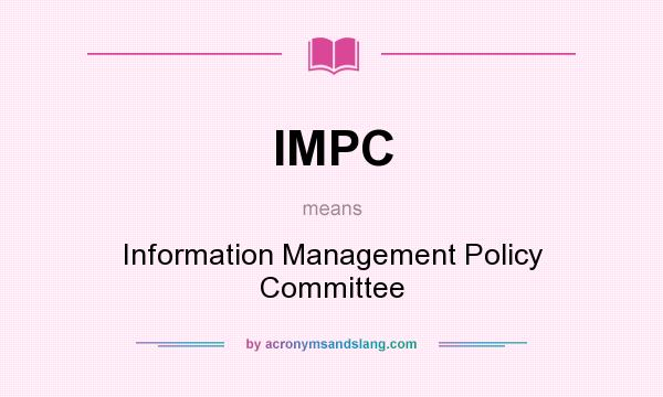 What does IMPC mean? It stands for Information Management Policy Committee
