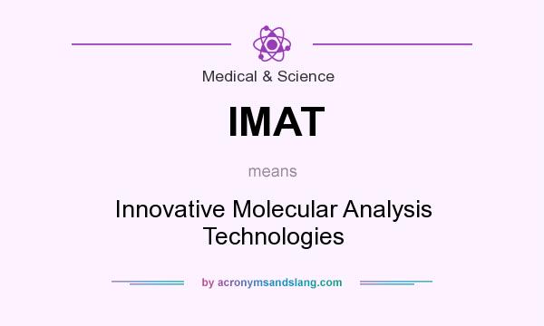 What does IMAT mean? It stands for Innovative Molecular Analysis Technologies