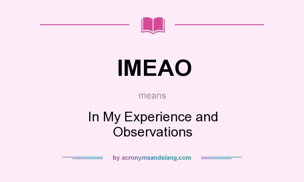 What does IMEAO mean? It stands for In My Experience and Observations