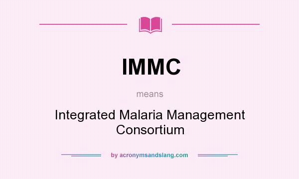 What does IMMC mean? It stands for Integrated Malaria Management Consortium