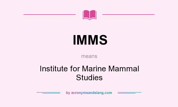 What does IMMS mean? It stands for Institute for Marine Mammal Studies
