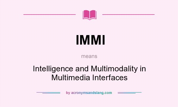 What does IMMI mean? It stands for Intelligence and Multimodality in Multimedia Interfaces