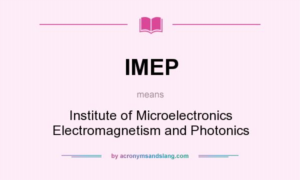 What does IMEP mean? It stands for Institute of Microelectronics Electromagnetism and Photonics