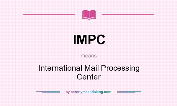 What does IMPC mean? It stands for International Mail Processing Center
