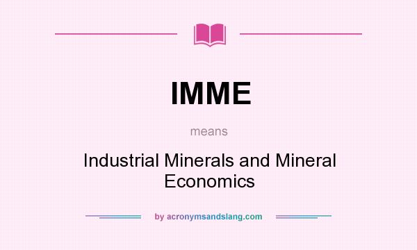 What does IMME mean? It stands for Industrial Minerals and Mineral Economics
