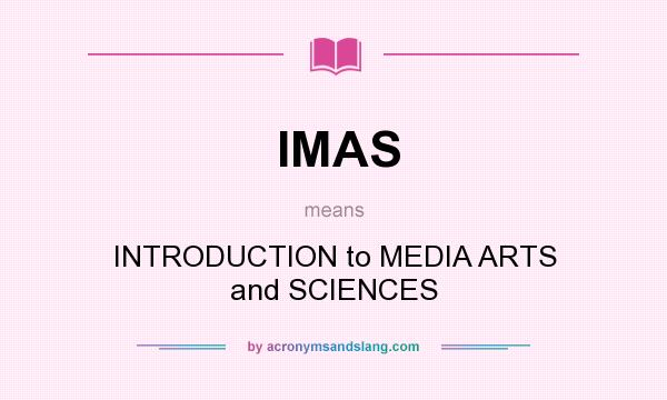 What does IMAS mean? It stands for INTRODUCTION to MEDIA ARTS and SCIENCES