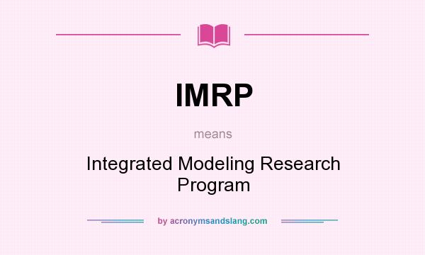 What does IMRP mean? It stands for Integrated Modeling Research Program