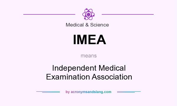 What does IMEA mean? It stands for Independent Medical Examination Association
