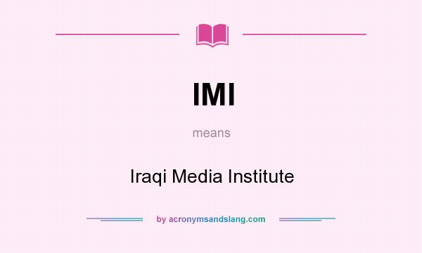 What does IMI mean? It stands for Iraqi Media Institute