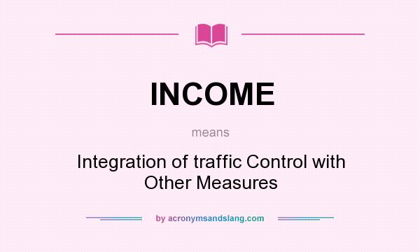 What does INCOME mean? It stands for Integration of traffic Control with Other Measures