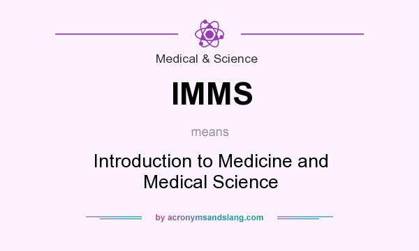 What does IMMS mean? It stands for Introduction to Medicine and Medical Science
