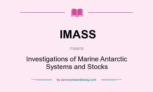 What does IMASS mean? It stands for Investigations of Marine Antarctic Systems and Stocks