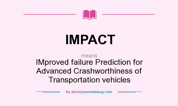 What does IMPACT mean? It stands for IMproved failure Prediction for Advanced Crashworthiness of Transportation vehicles