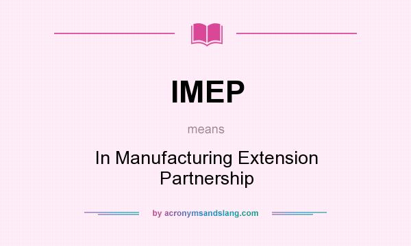 What does IMEP mean? It stands for In Manufacturing Extension Partnership