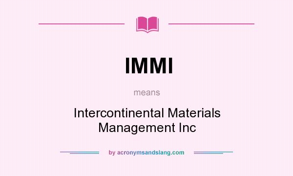 What does IMMI mean? It stands for Intercontinental Materials Management Inc