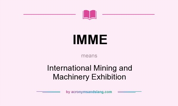 What does IMME mean? It stands for International Mining and Machinery Exhibition