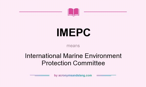 What does IMEPC mean? It stands for International Marine Environment Protection Committee