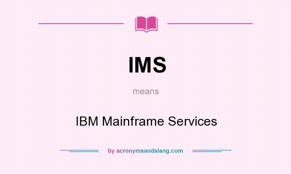 What does IMS mean? It stands for IBM Mainframe Services