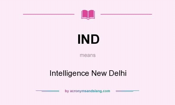 What does IND mean? It stands for Intelligence New Delhi