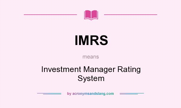 What does IMRS mean? It stands for Investment Manager Rating System