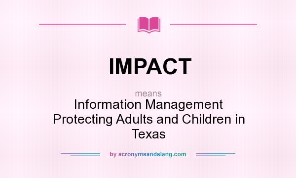 What does IMPACT mean? It stands for Information Management Protecting Adults and Children in Texas