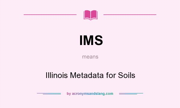 What does IMS mean? It stands for Illinois Metadata for Soils