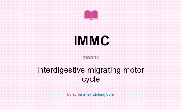 What does IMMC mean? It stands for interdigestive migrating motor cycle