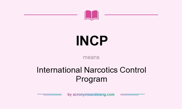 What does INCP mean? It stands for International Narcotics Control Program