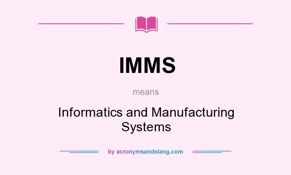 What does IMMS mean? It stands for Informatics and Manufacturing Systems