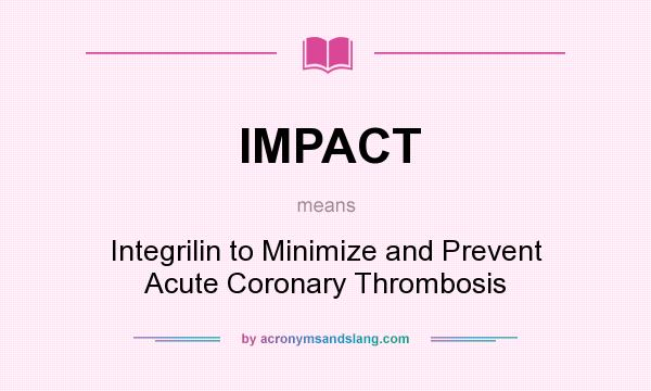 What does IMPACT mean? It stands for Integrilin to Minimize and Prevent Acute Coronary Thrombosis
