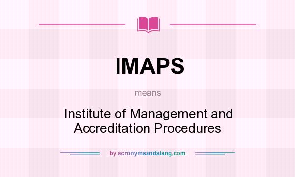 What does IMAPS mean? It stands for Institute of Management and Accreditation Procedures
