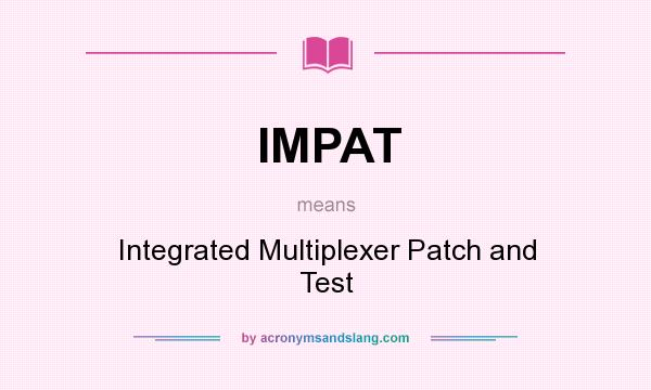 What does IMPAT mean? It stands for Integrated Multiplexer Patch and Test