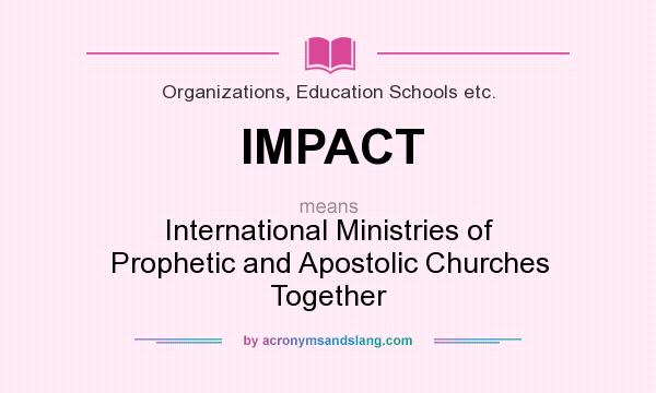 What does IMPACT mean? It stands for International Ministries of Prophetic and Apostolic Churches Together