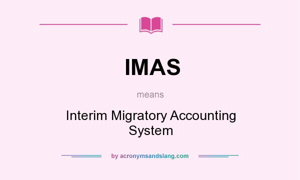What does IMAS mean? It stands for Interim Migratory Accounting System