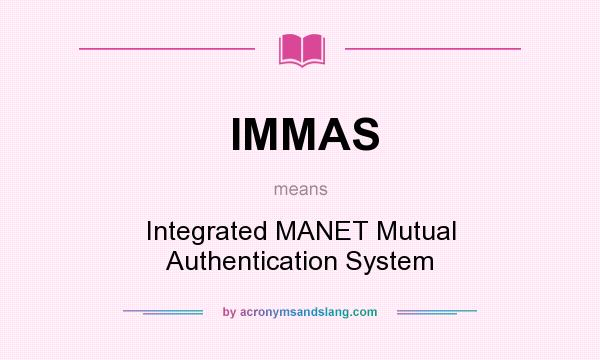 What does IMMAS mean? It stands for Integrated MANET Mutual Authentication System