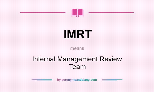 What does IMRT mean? It stands for Internal Management Review Team